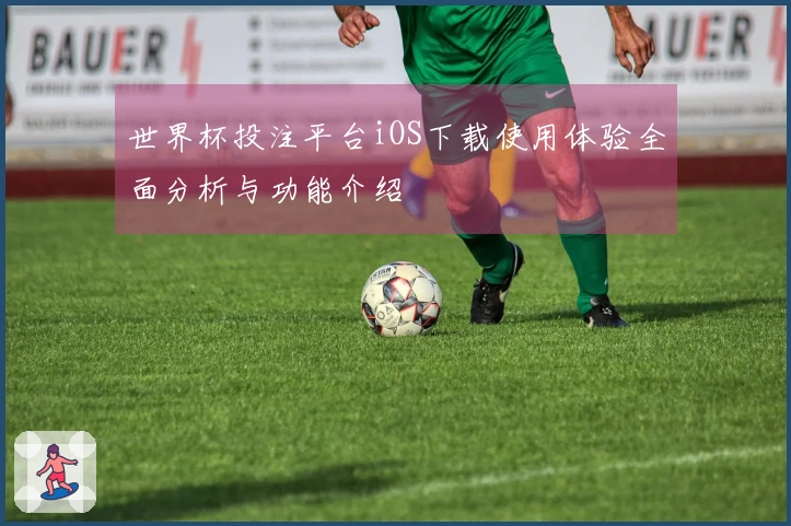 世界杯投注平台iOS下载使用体验全面分析与功能介绍