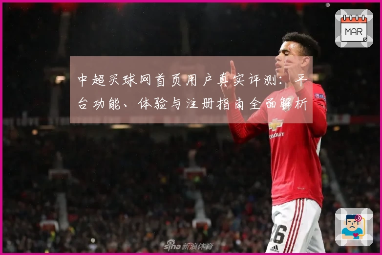 中超买球网首页用户真实评测：平台功能、体验与注册指南全面解析