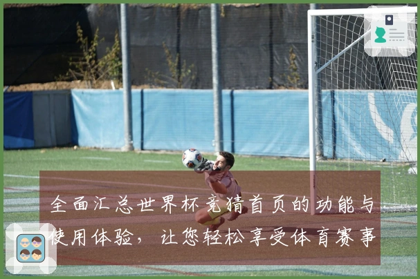 全面汇总世界杯竞猜首页的功能与使用体验,让您轻松享受体育赛事盛宴